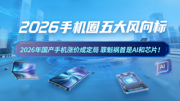 2026年国产手机涨价成定局 罪魁祸首是AI和芯片！